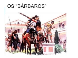 OS “BÁRBAROS”
 