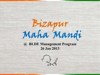 Bizapur
Maha Mandi
@ BLDE Management Program
       26 Jan 2013
 