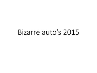 Bizarre auto’s 2015
 