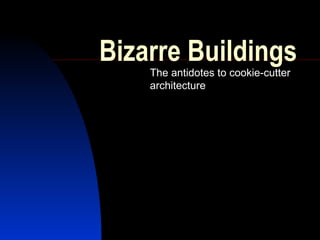 Bizarre Buildings The antidotes to cookie-cutter architecture 