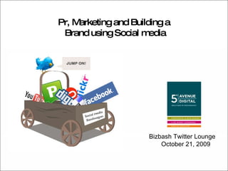 Pr, Marketing and Building a  Brand using Social media Bizbash Twitter Lounge October 21, 2009 