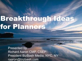 Breakthrough Ideas
for Planners
Presented by
Richard Aaron CMP, CSEP
President BizBash Media, NYC, NY
raaron@bizbash.com
 