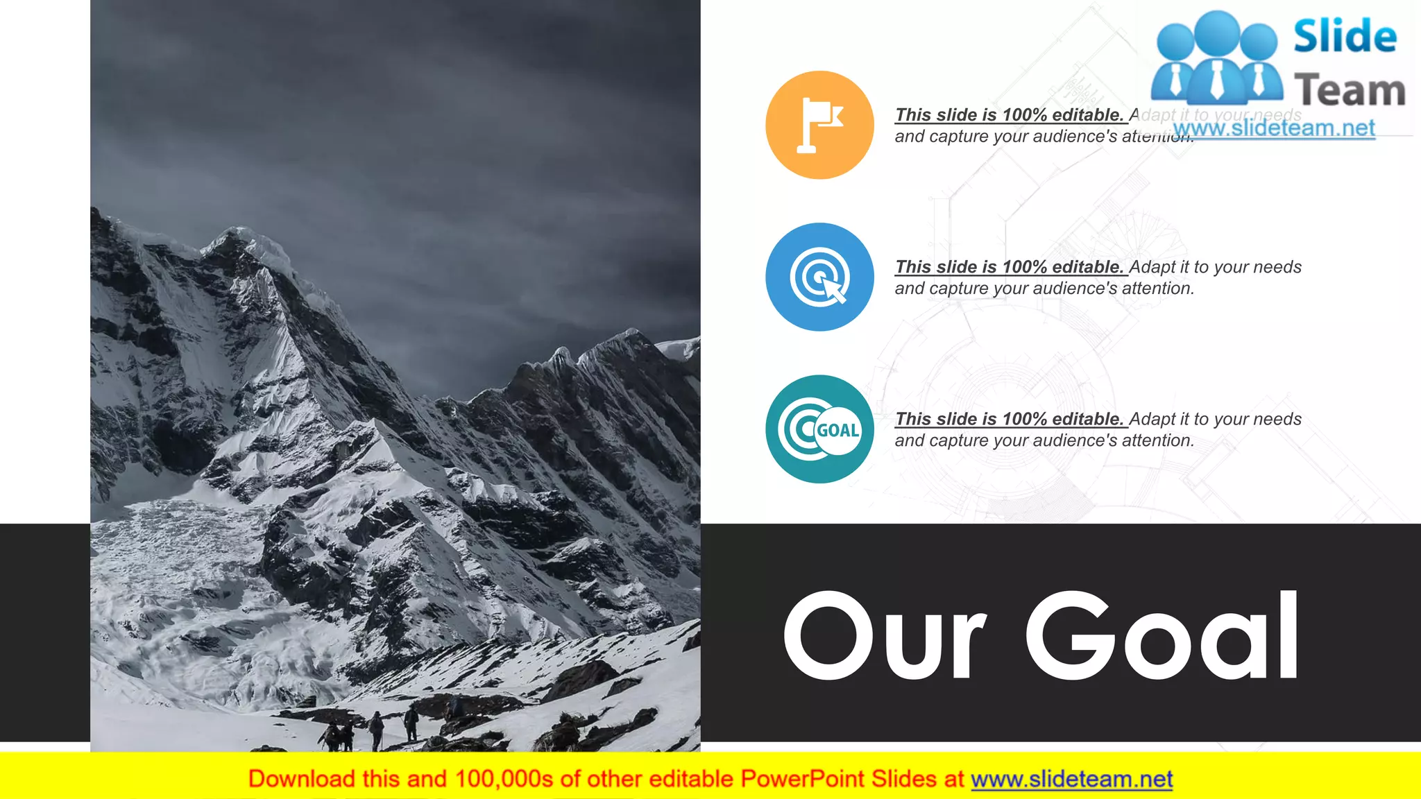 Our Goal
This slide is 100% editable. Adapt it to your needs
and capture your audience's attention.
This slide is 100% editable. Adapt it to your needs
and capture your audience's attention.
This slide is 100% editable. Adapt it to your needs
and capture your audience's attention.
9
 