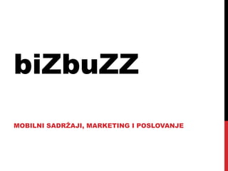 biZbuZZ MOBILNI SADRŽAJI, MARKETING I POSLOVANJE 