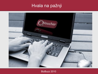 Hvala na pažnji
BizBuzz 2010
 