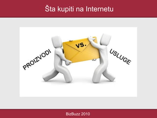 Šta kupiti na Internetu
BizBuzz 2010
 