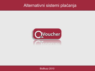 Alternativni sistemi plaćanja
BizBuzz 2010
 