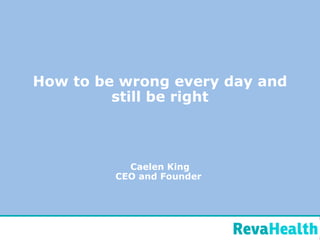 How to be wrong every day and still be right Caelen King CEO and Founder  