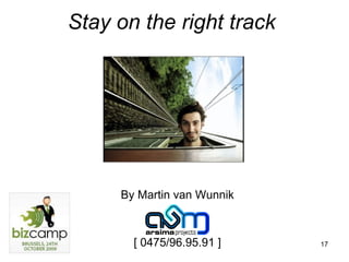 Stay on the right track By Martin van Wunnik [ 0475/96.95.91 ] 