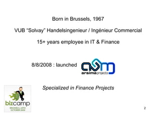 Born in Brussels, 1967 VUB “Solvay” Handelsingenieur / Ingénieur Commercial 15+ years employee in IT & Finance 8/8/2008 : launched    Specialized in Finance Projects 