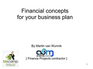 Financial concepts  for your business plan  By Martin van Wunnik [ Finance Projects contractor ] 
