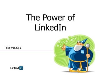 The Power of
               LinkedIn

TED VICKEY
 