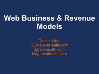 Web Business & Revenue Models Caelen King  CEO RevaHealth.com @revahealth.com blog.revahealth.com 