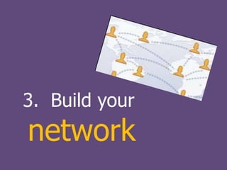 3.  Build your network