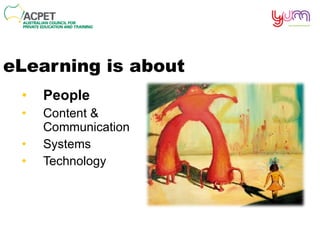 eLearning is about People Content &  Communication Systems Technology 