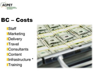 BC – Costs Staff Marketing Delivery Travel Consultants Content Infrastructure * Training 