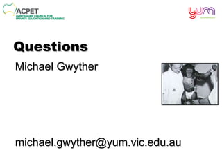 Questions Michael Gwyther [email_address] 