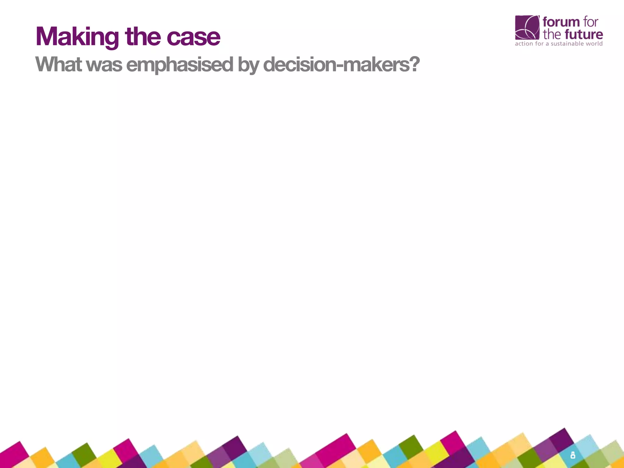 Making the case
What was emphasised by decision-makers?
8
 