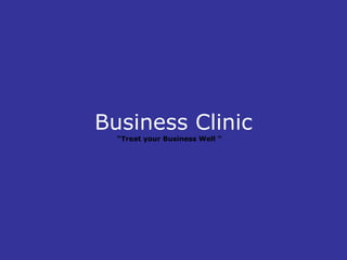 Business Clinic
  “Treat your Business Well “
 