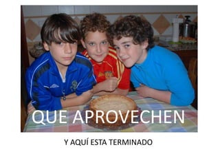 Y AQUÍ ESTA TERMINADO
QUE APROVECHEN
 