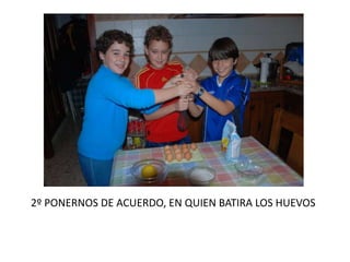 2º PONERNOS DE ACUERDO, EN QUIEN BATIRA LOS HUEVOS
 