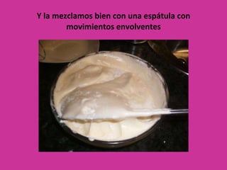 Y la mezclamos bien con una espátula con movimientos envolventes 