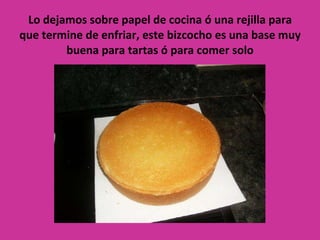 Lo dejamos sobre papel de cocina ó una rejilla para que termine de enfriar, este bizcocho es una base muy buena para tartas ó para comer solo 