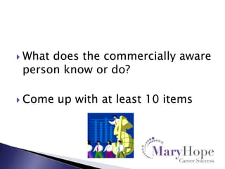  What

does the commercially aware
person know or do?

 Come

up with at least 10 items

 