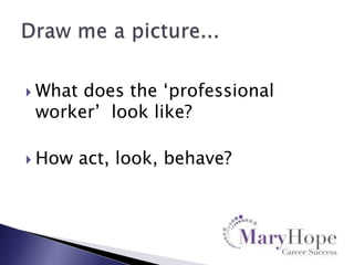  What

does the „professional
worker‟ look like?

 How

act, look, behave?

 