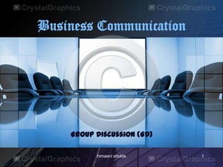 Business Communication
Group Discussion (GD)
1himaani shukla
 