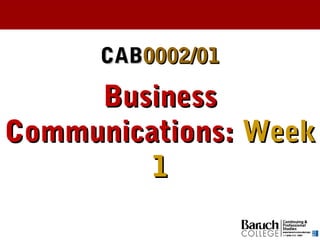CABCAB0002/010002/01
BusinessBusiness
Communications:Communications: WeekWeek
11
 
