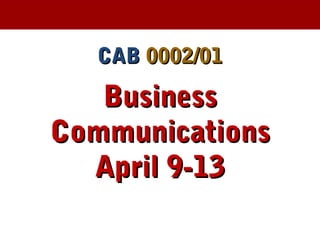 CABCAB 0002/010002/01
BusinessBusiness
CommunicationsCommunications
April 9-13April 9-13
 
