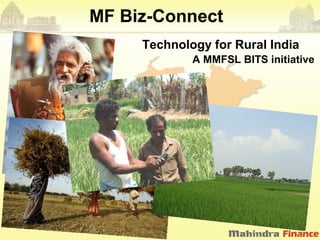 MF Biz-Connect
     Technology for Rural India
             A MMFSL BITS initiative
 