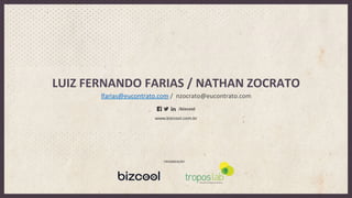 LUIZ	
  FERNANDO	
  FARIAS	
  /	
  NATHAN	
  ZOCRATO	
  
lfarias@eucontrato.com	
  /	
  	
  nzocrato@eucontrato.com	
  
 