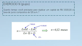 EXERCICIO 9 (grupo)
	
  
Quanto tempo você precisaria para duplicar um capital de R$ 3.500,00 à
taxa de juros compostos de 12% a.m.?
 