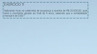 EXERCICIO 11
	
  
Aplicando hoje na caderneta de poupança a quantia de R$ 20.000,00, qual
será o montante gerado ao final de 4 anos, sabendo que a rentabilidade
mensal é de 0,5%?
 