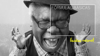 FÓRMULAS BÁSICAS
basicas mesmo!
 