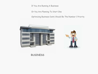 If You Are Running A Business
Or You Are Planning To Start One
Optimizing Business Costs Should Be The Number 1 Priority
 