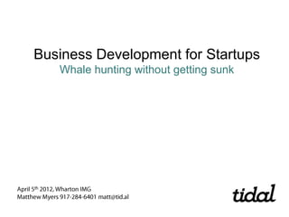 Business Development for Startups
   Whale hunting without getting sunk
 