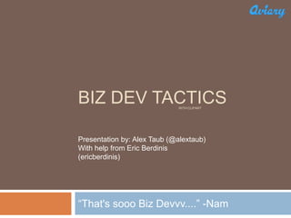Biz Dev Tactics “That's sooo Biz Devvv....” -Nam With clipart Presentation by: Alex Taub (@alextaub) With help from Eric Berdinis (ericberdinis) 
