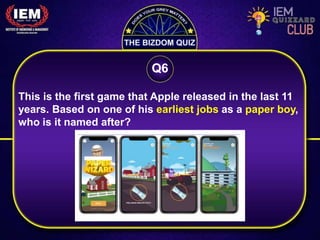 This is the first game that Apple released in the last 11
years. Based on one of his earliest jobs as a paper boy,
who is it named after?
Q6
 