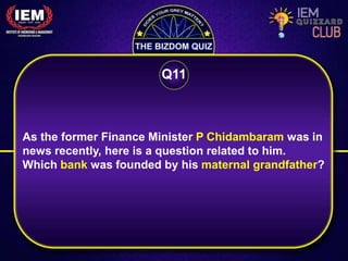 As the former Finance Minister P Chidambaram was in
news recently, here is a question related to him.
Which bank was founded by his maternal grandfather?
Q11
 