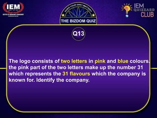The logo consists of two letters in pink and blue colours.
the pink part of the two letters make up the number 31
which represents the 31 flavours which the company is
known for. Identify the company.
Q13
 
