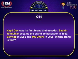 Kapil Dev was its first brand ambassador. Sachin
Tendulkar became the brand ambassador in 1989,
Sehwag in 2002 and MS Dhoni in 2008. Which brand
is this?
Q14
 