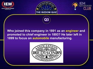 Who joined this company in 1891 as an engineer and
promoted to chief engineer in 1893? He later left in
1899 to focus on automobile manufacturing.
Q3
 