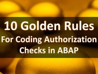 10 GOLDEN RULES FOR CODING AUTHORIZATION CHECKS IN ABAP