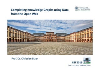 Data and Web Science GroupCompleting Knowledge Graphs using Data 
from the Open Web
1Nov. 25‐27, 2019, Hangzhou, China
Prof. Dr. Christian Bizer
JIST2019
 