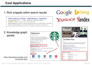 Bizer: Is the Semantic Web what we Expected? ISWC 2016, 10/20/2016 Slide 28
Cool Applications
1. Rich snippets within search results
2. Knowledge graph
panels
https://developers.google.com/
structured-data/
 
