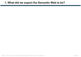 Bizer: Is the Semantic Web what we Expected? ISWC 2016, 10/20/2016 Slide 5
1. What did we expect the Semantic Web to be?
 
