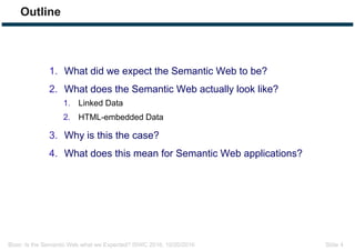 Bizer: Is the Semantic Web what we Expected? ISWC 2016, 10/20/2016 Slide 4
Outline
1. What did we expect the Semantic Web ...